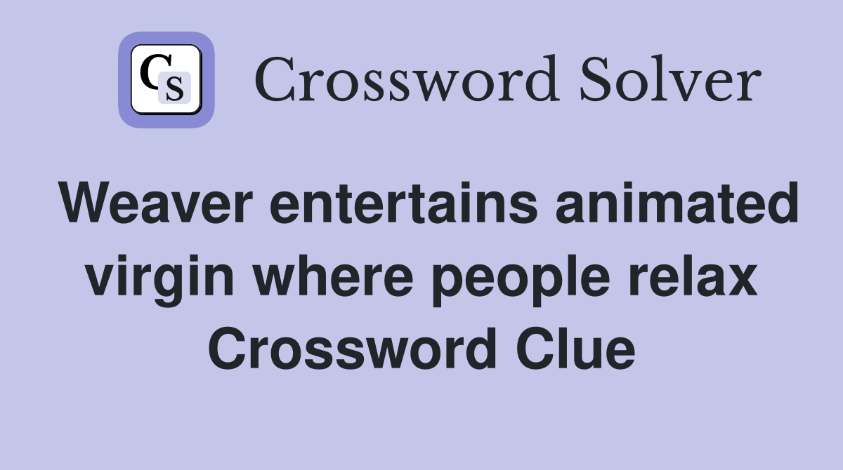 Weaver entertains animated virgin where people relax Crossword Clue